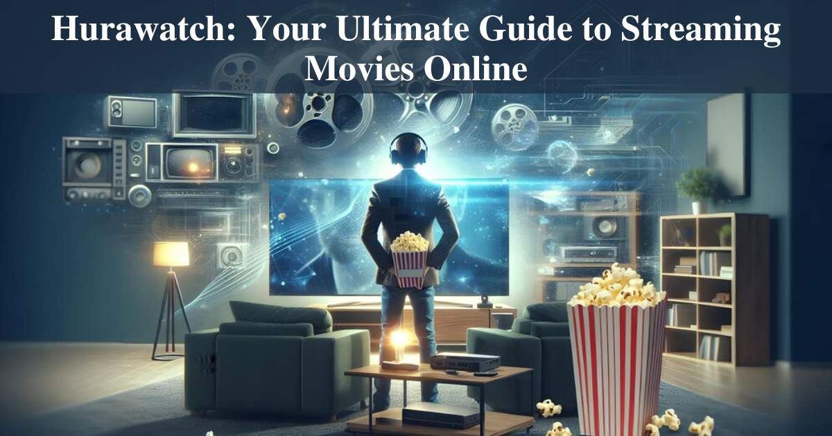 Hurawatch: Your Ultimate Guide to Streaming Movies Online